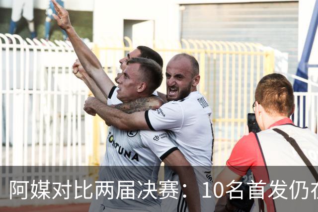 阿媒对比两届决赛：10名首发仍在阵中，仅迪马利亚缺席